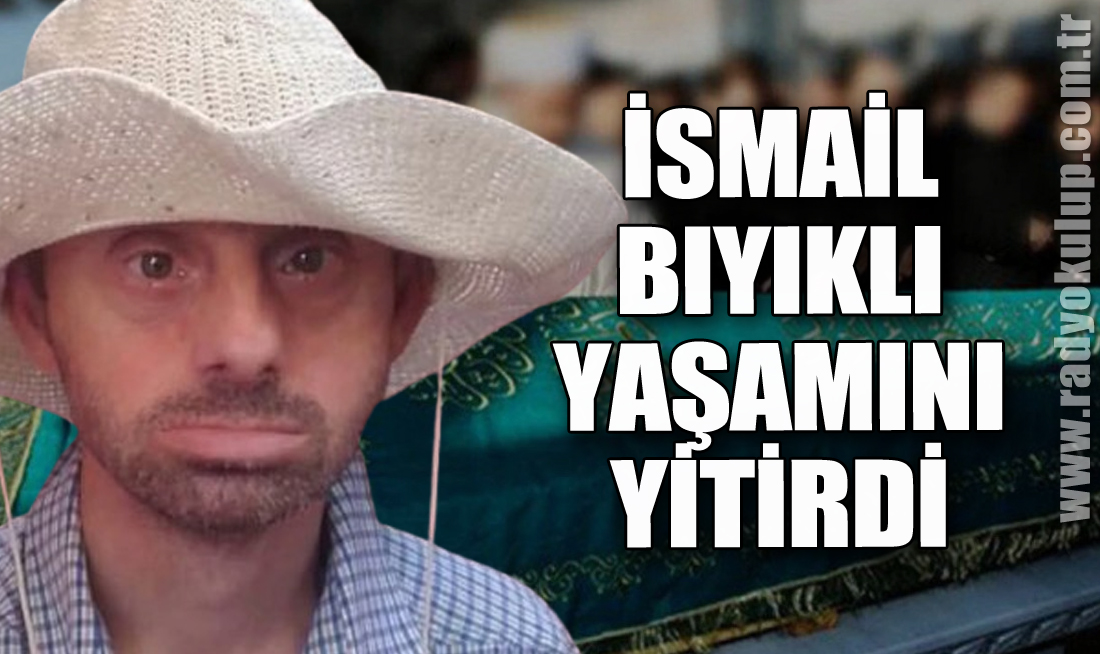 İsmail Bıyıklı yaşamını yitirdi