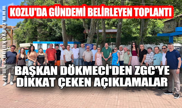 KOZLU'DA GÜNDEMİ BELİRLEYEN TOPLANTI: BAŞKAN DÖKMECİ'DEN ZGC'YE DİKKAT ÇEKEN AÇIKLAMALAR