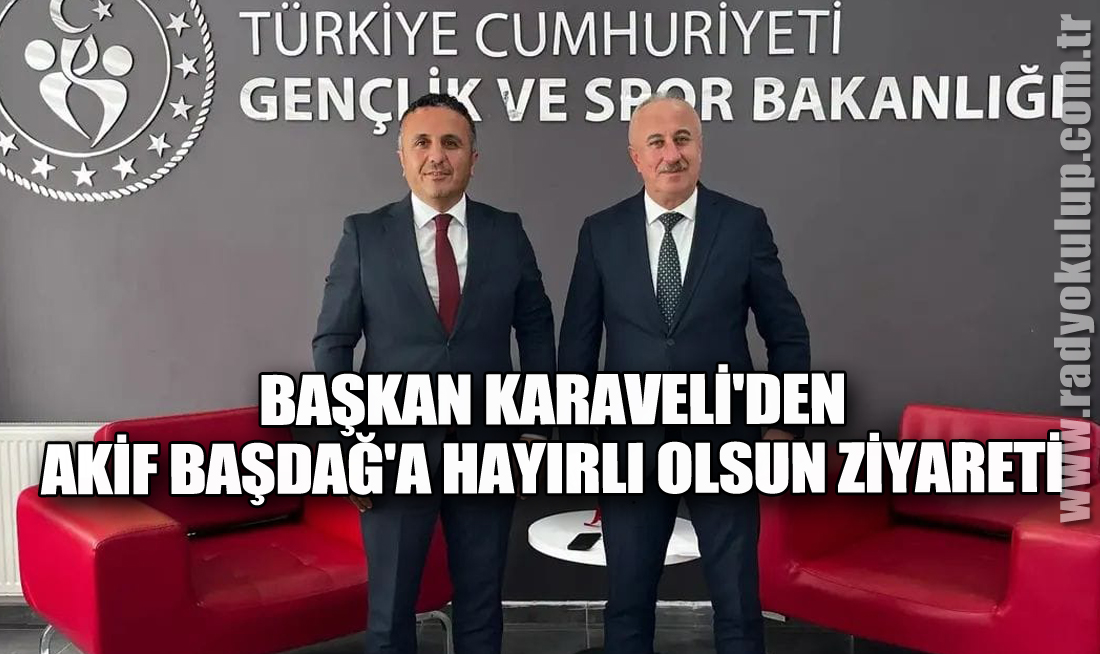 Başkan Karaveli'den Akif Başdağ'a Hayırlı Olsun Ziyareti