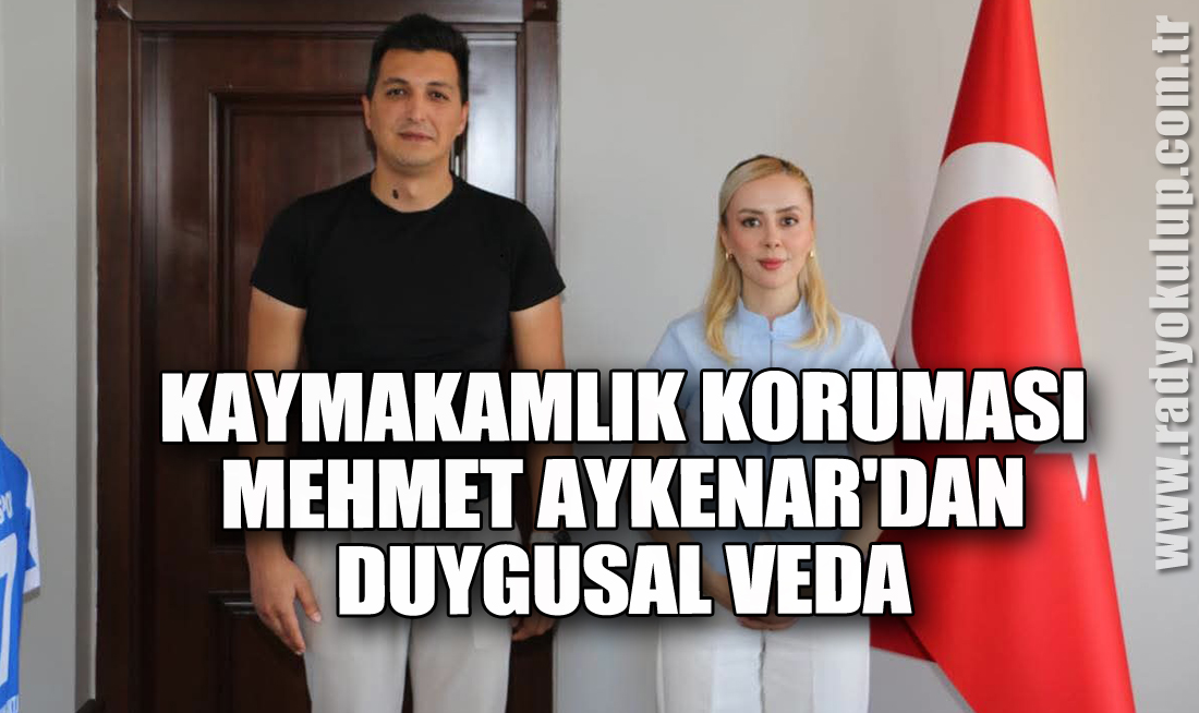 ​Kaymakamlık Koruması Mehmet Aykenar'dan Duygusal Veda
