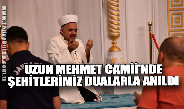 Uzun Mehmet Camii'nde Şehitlerimiz Dualarla Anıldı