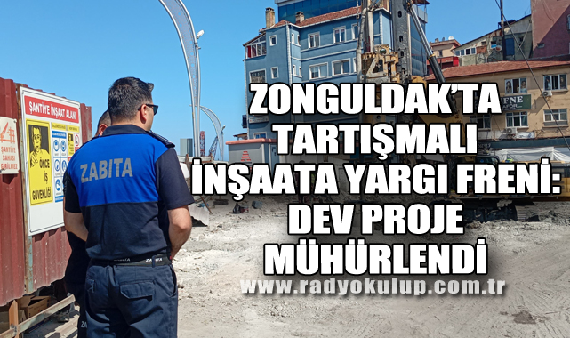 Zonguldak’ta Tartışmalı İnşaata Yargı Freni: Dev Proje Mühürlendi