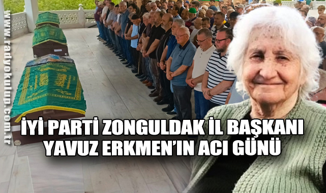 İYİ Parti Zonguldak İl Başkanı Yavuz Erkmen’in Acı Günü