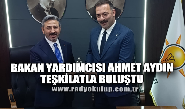 Bakan Yardımcısı Ahmet Aydın Teşkilatla Buluştu