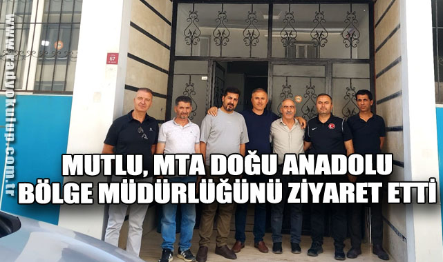 MUTLU, MTA DOĞU ANADOLU BÖLGE MÜDÜRLÜĞÜNÜ ZİYARET ETTİ