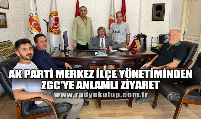 AK PARTİ MERKEZ İLÇE YÖNETİMİNDEN ZGC'YE ANLAMLI ZİYARET