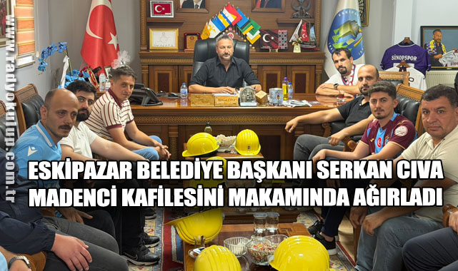 Eskipazar Belediye Başkanı Serkan Cıva, madenci kafilesini makamında Ağırladı