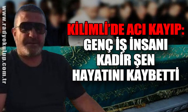 Kilimli’de Acı Kayıp: Genç İş İnsanı Kadir Şen Hayatını Kaybetti