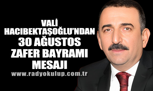 Vali Hacıbektaşoğlu’ndan 30 Ağustos Zafer Bayramı Mesajı