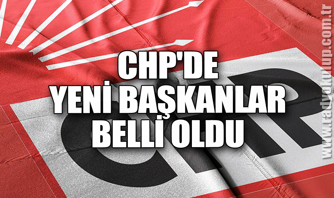 CHP'de Yeni Başkanlar Belli Oldu