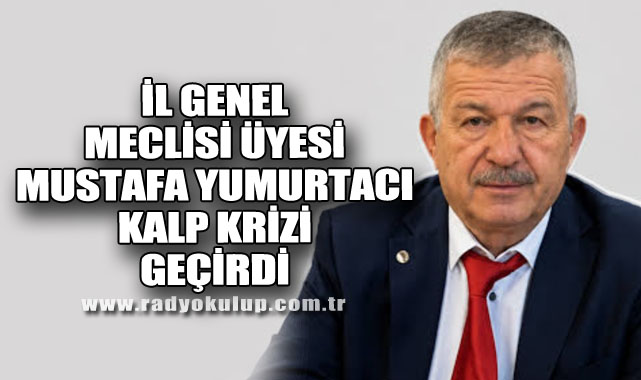 İl Genel Meclisi Üyesi Mustafa Yumurtacı Kalp Krizi Geçirdi