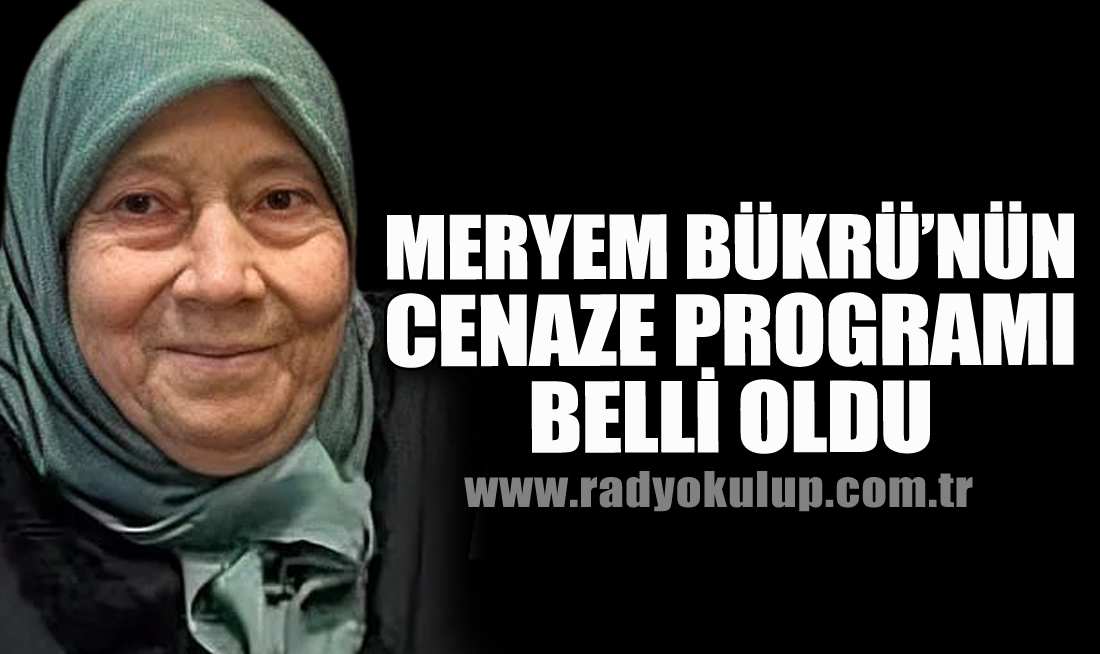 Meryem Bükrü’nün cenaze programı belli oldu