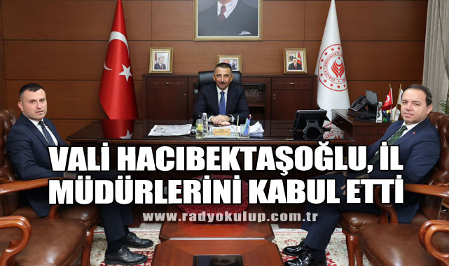 Vali Hacıbektaşoğlu, İl Müdürlerini Kabul Etti