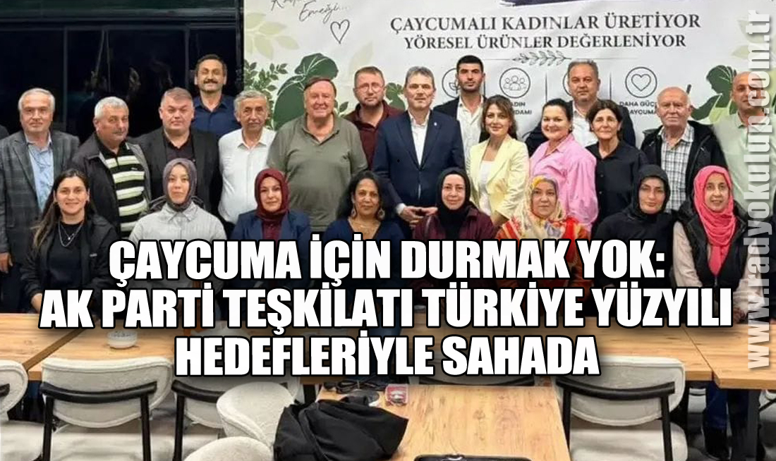 Çaycuma İçin Durmak Yok: AK Parti Teşkilatı Türkiye Yüzyılı Hedefleriyle Sahada
