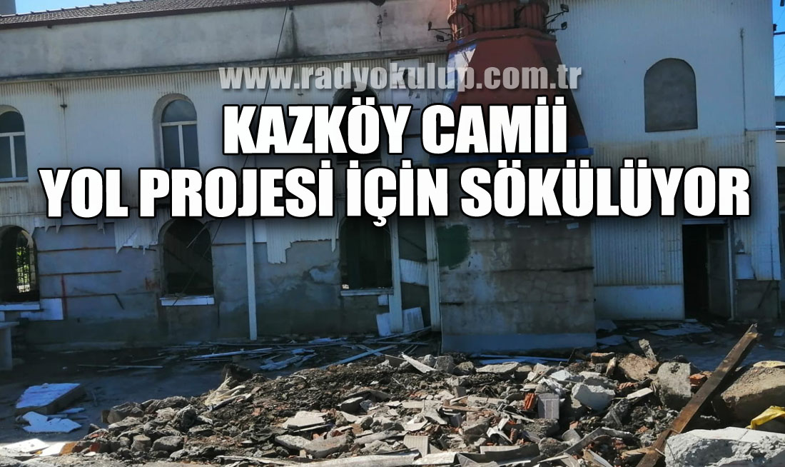 Kazköy Camii Yol Projesi İçin Sökülüyor