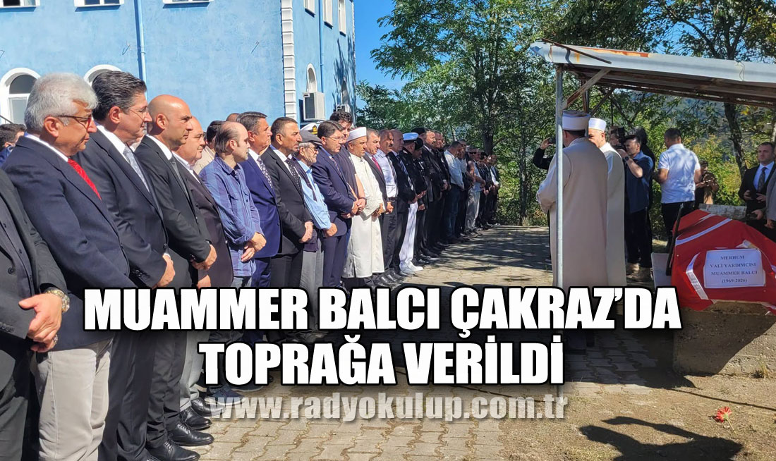Muammer Balcı Çakraz’da Toprağa Verildi