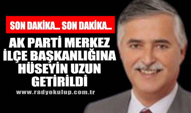 AK Parti Merkez İlçe Başkanlığına Hüseyin Uzun getirildi
