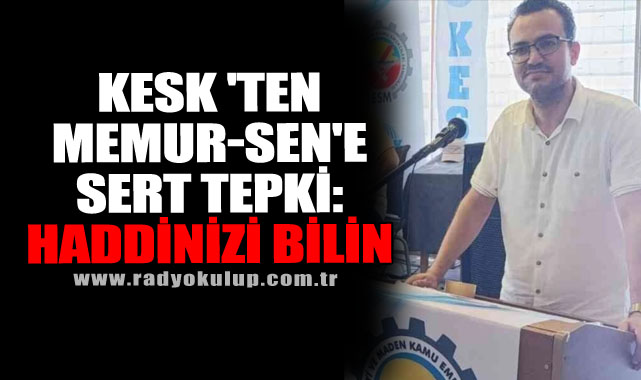 KESK 'ten Memur-Sen'e Sert Tepki: Haddinizi Bilin