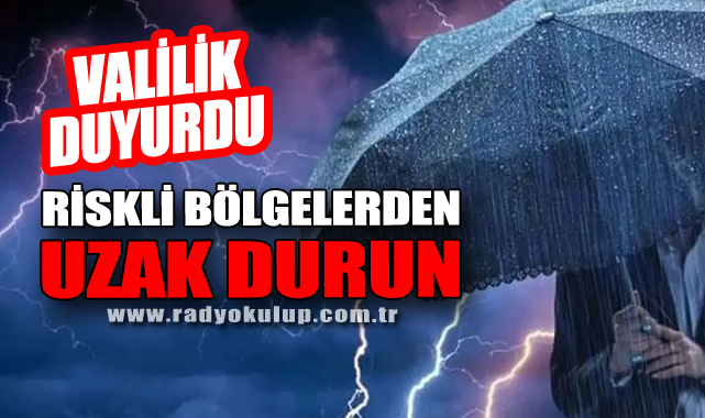 Valilik duyurdu: Riskli bölgelerden uzak durun