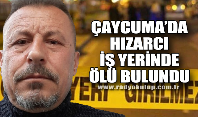ÇAYCUMA’DA HIZARCI İŞ YERİNDE ÖLÜ BULUNDU