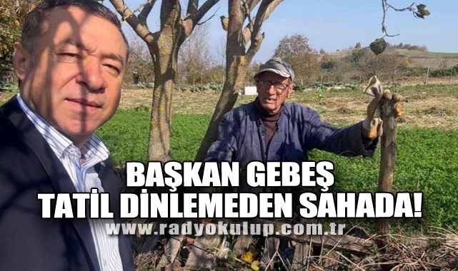 Başkan Gebeş Tatil Dinlemeden Sahada!